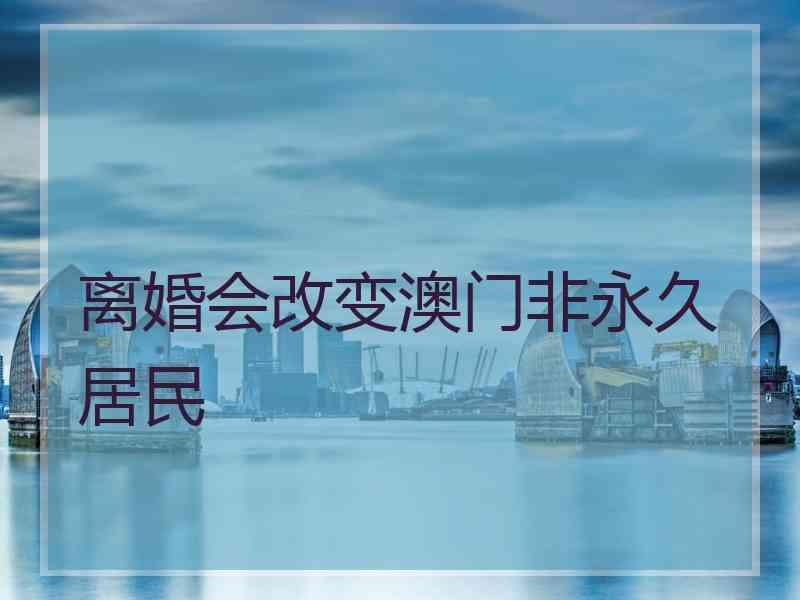 离婚会改变澳门非永久居民