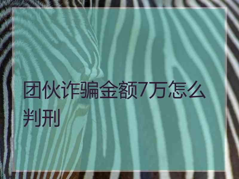 团伙诈骗金额7万怎么判刑