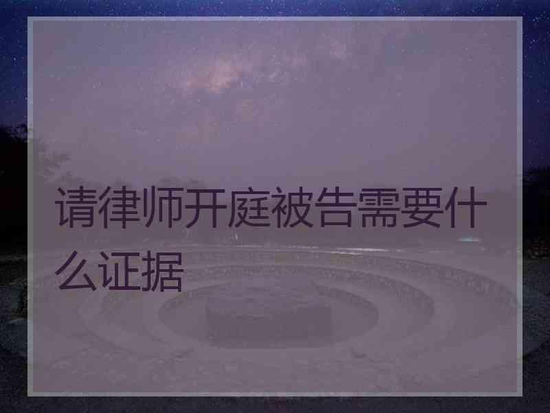 请律师开庭被告需要什么证据