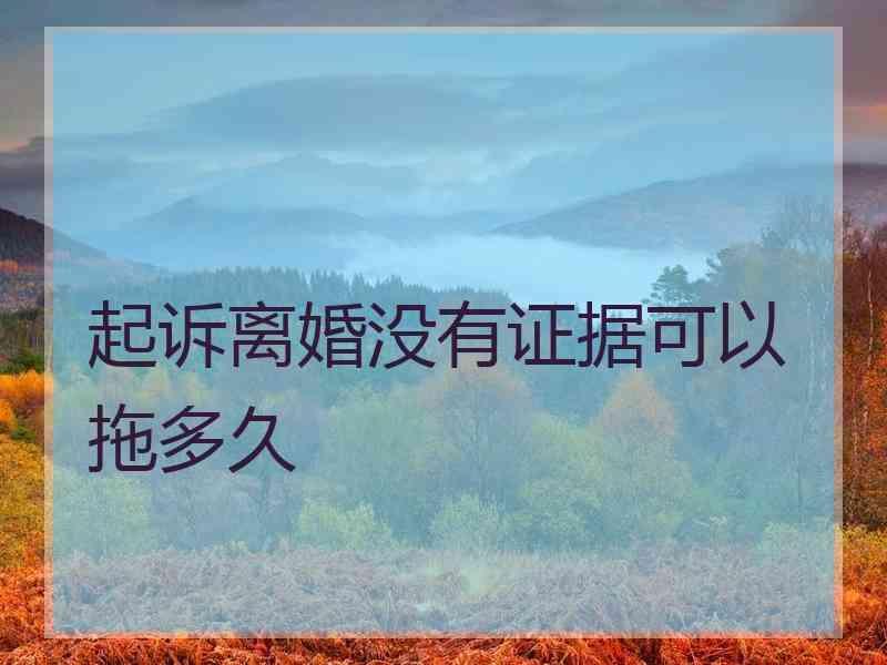 起诉离婚没有证据可以拖多久