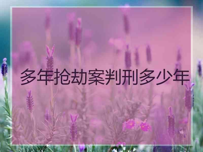 多年抢劫案判刑多少年