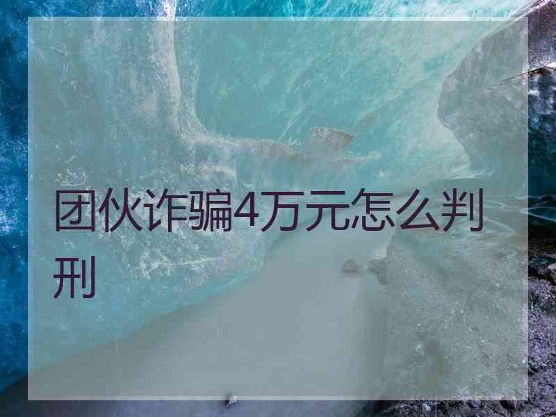 团伙诈骗4万元怎么判刑