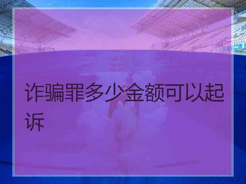 诈骗罪多少金额可以起诉