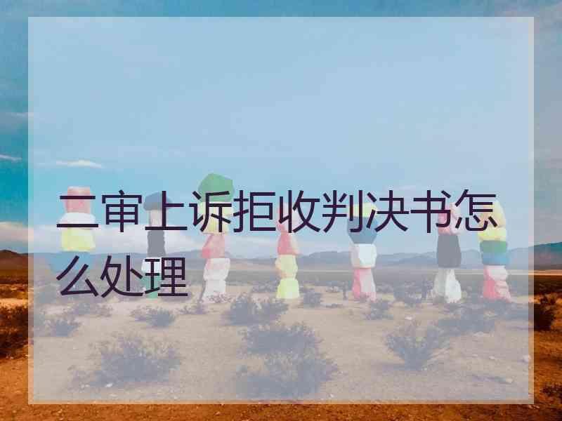 二审上诉拒收判决书怎么处理