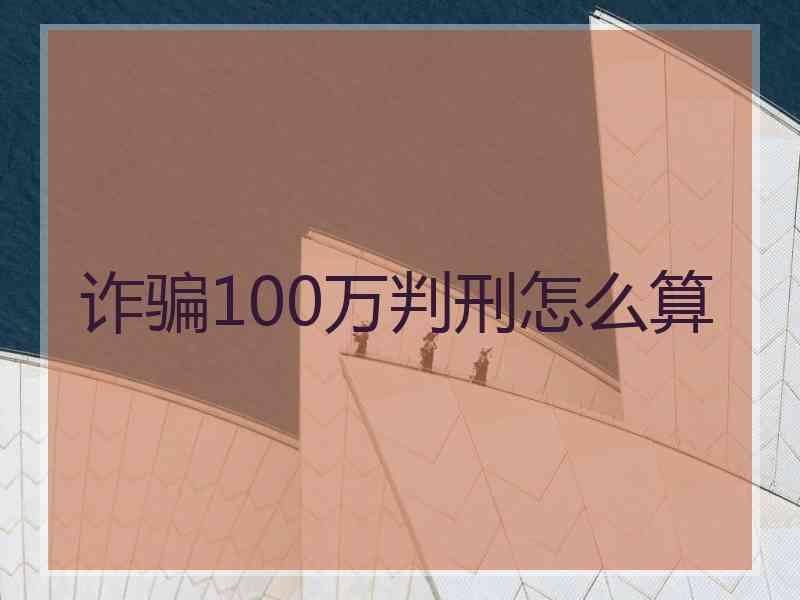 诈骗100万判刑怎么算