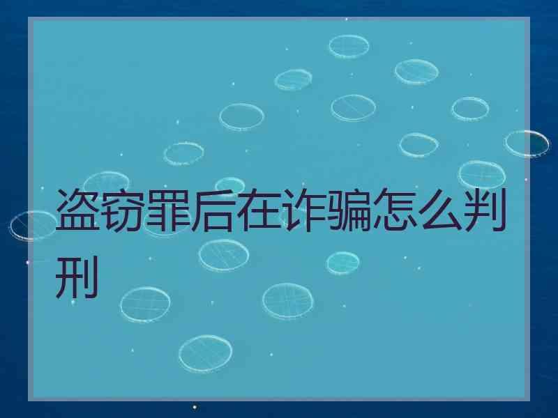 盗窃罪后在诈骗怎么判刑