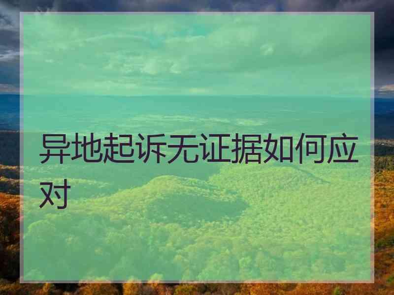 异地起诉无证据如何应对
