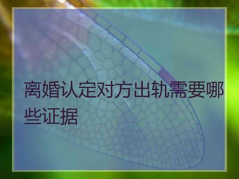 离婚认定对方出轨需要哪些证据