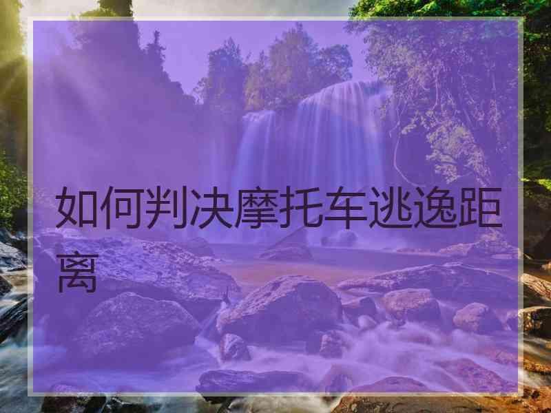 如何判决摩托车逃逸距离
