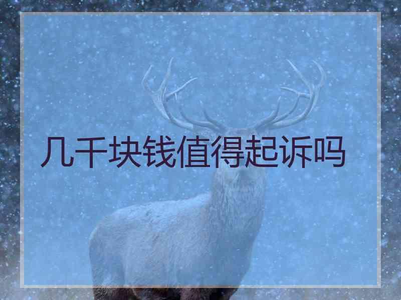几千块钱值得起诉吗