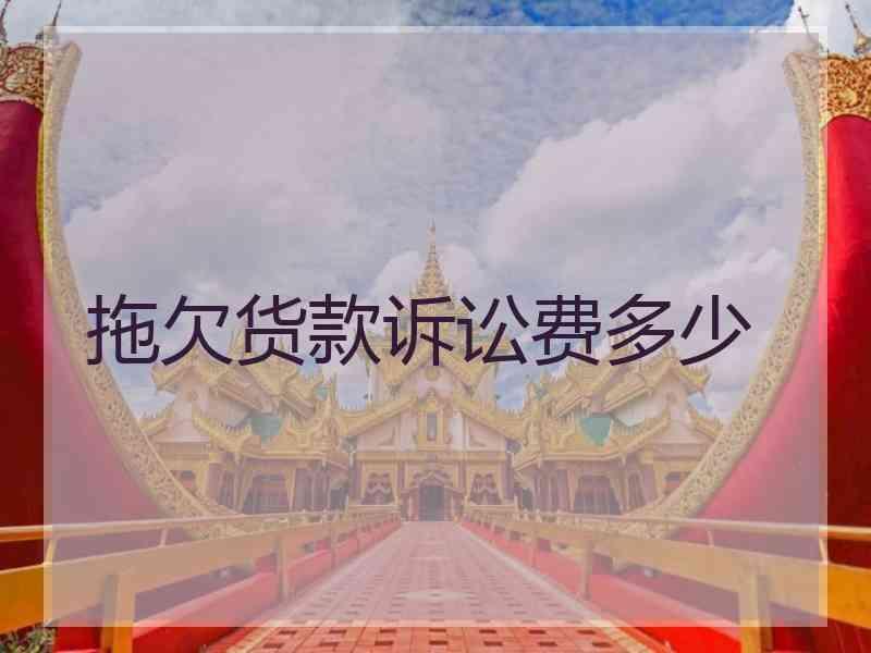 拖欠货款诉讼费多少