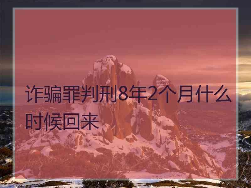 诈骗罪判刑8年2个月什么时候回来