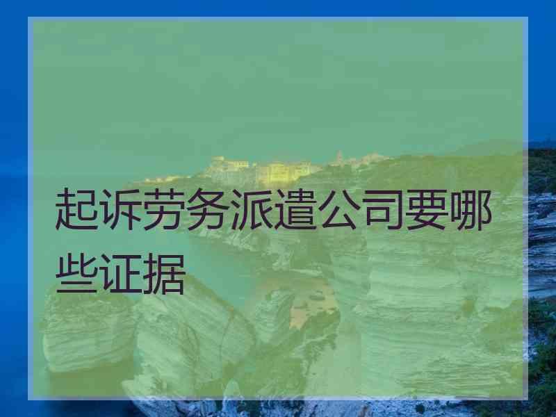 起诉劳务派遣公司要哪些证据