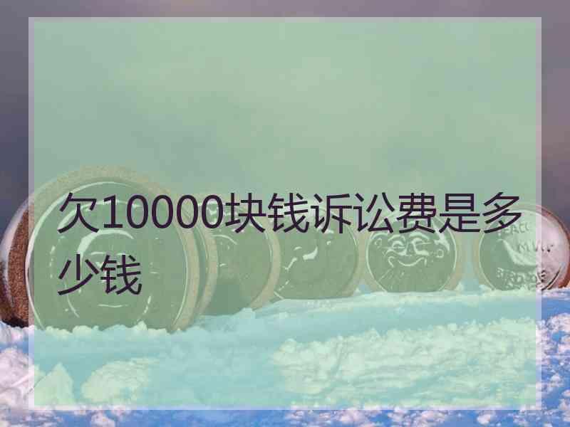 欠10000块钱诉讼费是多少钱